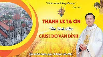 THÁNH LỄ TẠ ƠN TÂN LINH MỤC GIUSE ĐỖ VĂN ĐỈNH | GIÁO XỨ CÁT XUYÊN - GIÁO PHẬN BÙI CHU 15.05.2024