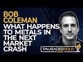 Bob Coleman: What Happens to Metals in the Next Market Crash