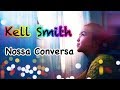 Kell Smith ♥♥ Nossa Conversa (Com Letra &amp; Emoção )