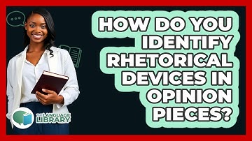 How Do You Identify Rhetorical Devices In Opinion Pieces? - The Language Library