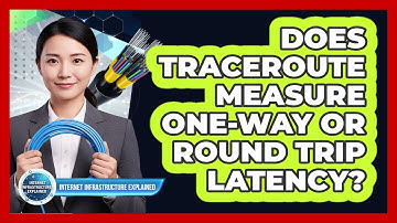 Does Traceroute Measure One-Way Or Round Trip Latency?