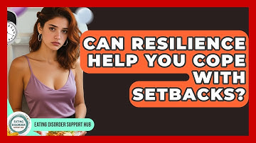 Can Resilience Help You Cope With Setbacks? - Eating Disorder Support Hub