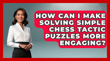 How Can I Make Solving Simple Chess Tactic Puzzles More Engaging? - The Chess Codex