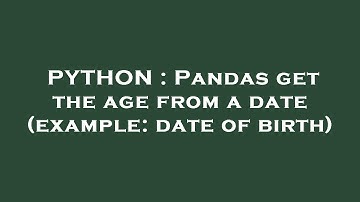 PYTHON : Pandas get the age from a date (example: date of birth)