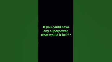 If you could have any superpower, what would it be???￼