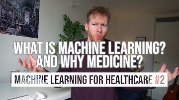 What is Machine Learning and Why Healthcare? // #2 of ML for Healthcare
