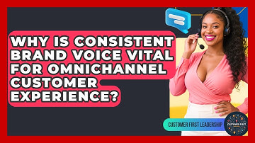 Why Is Consistent Brand Voice Vital For Omnichannel Customer Experience? - Customer First Leadership