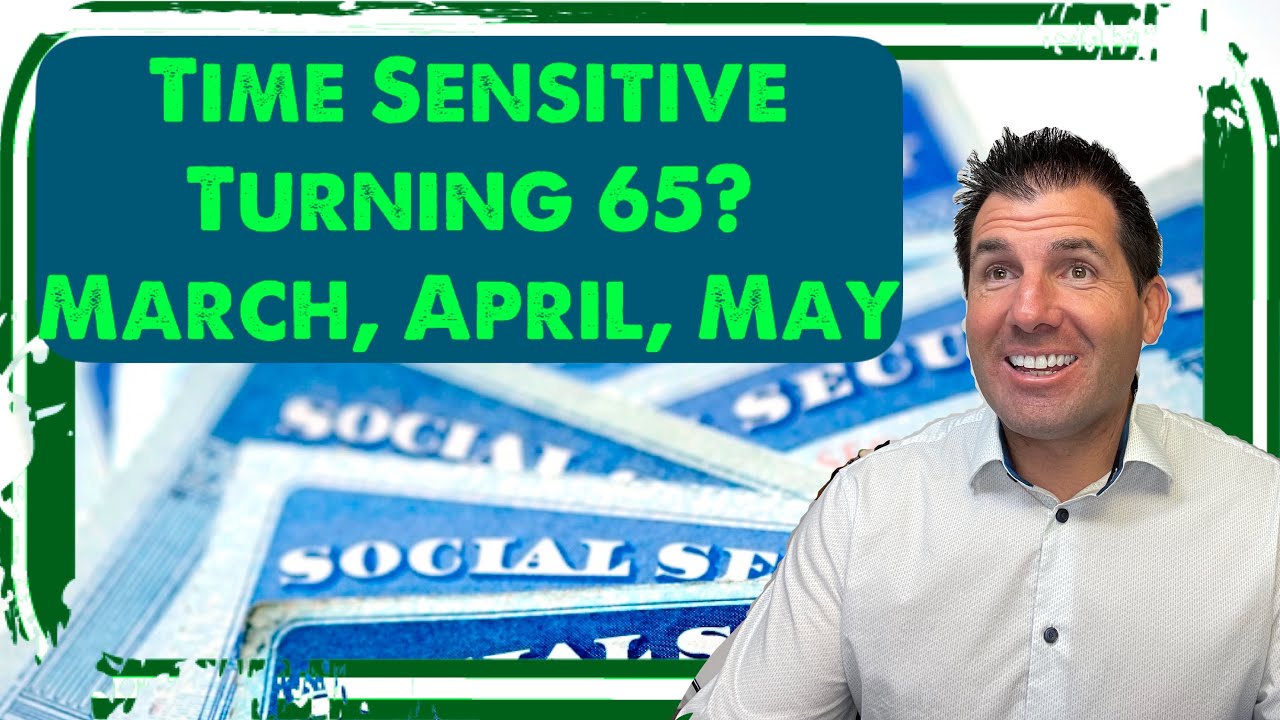 Time Sensitive: March, April & May Birthdays if You're Turning 65