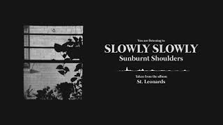 Video thumbnail of "Slowly Slowly - Sunburnt Shoulders"