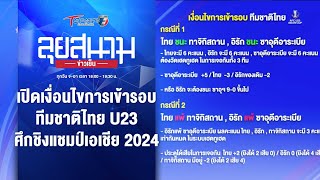 เปิดเงื่อนไขการเข้ารอบ ทีมชาติไทย U23 ศึกชิงแชมป์เอเชีย | ลุยสนามข่าวเย็น | 20 เม.ย. 67 | T Sports 7