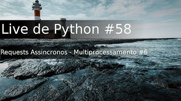 Live de Python #58 - Requests assincronos - Multiprocessamento #6