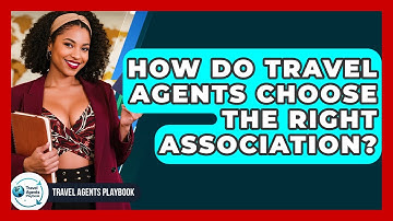 How Do Travel Agents Choose The Right Association? - Travel Agents Playbook