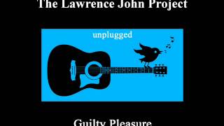 Video thumbnail of "Lawrence John Project - Guilty Pleasure - unplugged"