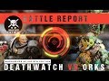 Warhammer 40,000 Battle Report: Deathwatch vs Orks 2000pts