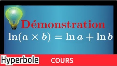 Fonction logarithme népérien : Comment Démontrer que ln(a×b)=ln(a)+ln(b)