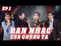 【Vietsub】Ban Nhạc Của Chúng Ta - Tập 1 | Tạ Đình Phong, Vương Tuấn Khải, Tiêu Kính Đằng, Ella