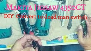 Makita Jigsaw 4350CT  DIY  convert to dead man switch
