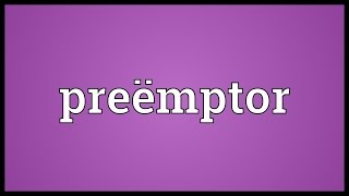 Preëmptor Meaning