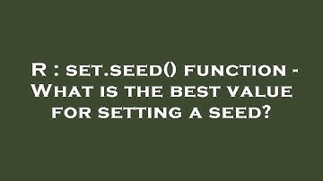 R : set.seed() function - What is the best value for setting a seed?