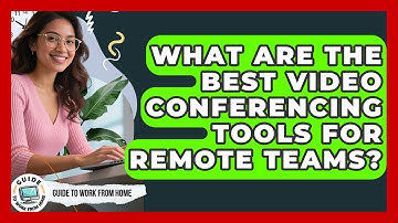 What Are The Best Video Conferencing Tools For Remote Teams? - Guide To Work From Home