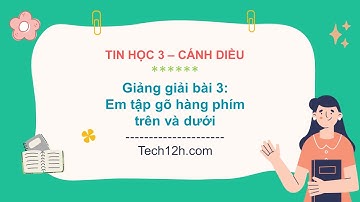 Giảng bài 3 ( Chủ đề A3): Em tập gõ hàng phím trên và dưới | Tin học 3 Cánh diều