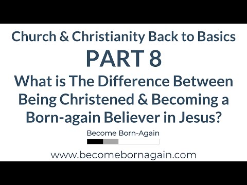 Church Basics Part 8 - From Being Christened to Becoming Born-again