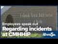Employees speak out over concerning incidents at cmhhip