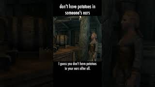 don't have potatoes in someone's ears — The Elder Scrolls V: Skyrim dialogue scene
