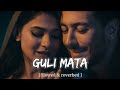 Guli Mata [ Slowed & Reverbed ] | Saad Lamjarred | Shreya Ghosal | Lofi Remix | Silensic