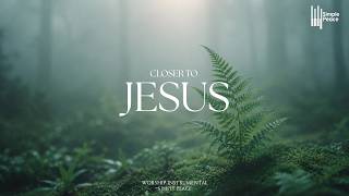 CLOSER TO JESUS - Soaking Worship Instrumental | Living With God