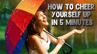 10 Ideas on how to cheer yourself up in 5 minutes. Music for good mood