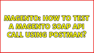 Magento: How to test a Magento SOAP API call using Postman?