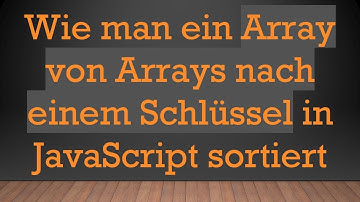 Wie man ein Array von Arrays nach einem Schlüssel in JavaScript sortiert