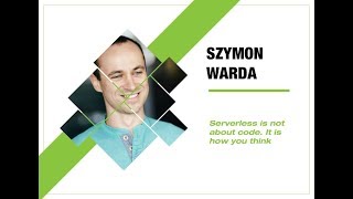 4Developers 2018: Serverless is not about code. It is how you think (Szymon Warda)