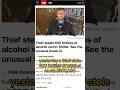 Thief Steals 600 Bottles Of Alcohol Worth 500k 