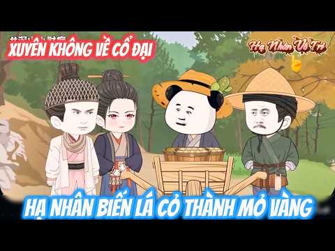 [Full] Hạ Nhân Xuyên Thành Kẻ Ngốc, Dùng Kiến Thức Hiện Đại Biến Lá Cỏ Thành Mỏ Vàng|Hạ Nhân Vô Tri