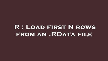 R : Load first N rows from an .RData file