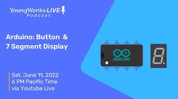 YoungWonks Podcast #67: Arduino : Button & 7 Segment Display
