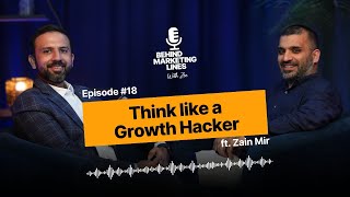 Think like a Growth Hacker ft. Zain Mir | Behind Marketing Lines | Episode 18