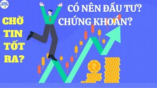 Khi nào nên đầu tư chứng khoán? Có nên chờ tin tốt ra mới đầu tư chứng khoán? Anne Nguyễn