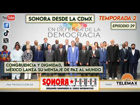 Sonora desde la CDMX Episodio 86 | México lanza mensaje de paz al mundo con dignidad y congruencia