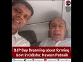 🔴 BJP day dreaming about forming Govt in Odisha: Naveen