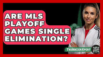 Are MLS Playoff Games Single Elimination? - The Soccer Xpert