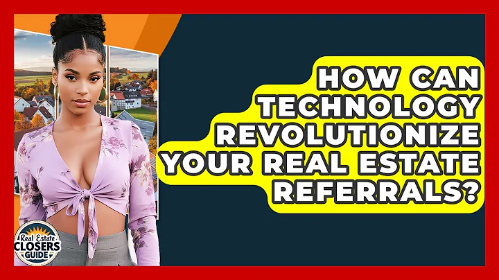 How Can Technology Revolutionize Your Real Estate Referrals? - Real Estate Closers Guide