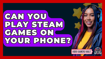 Can You Play Steam Games On Your Phone? - Video Gamers Vault