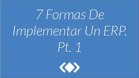 7 Formas De Implementar Un ERP. Pt. 1