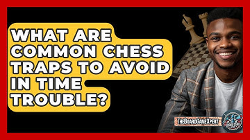 What Are Common Chess Traps To Avoid In Time Trouble? - The Board Game Xpert