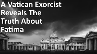 a vatican exorcist reveals the truth about fatima