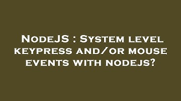 NodeJS : System level keypress and/or mouse events with nodejs?