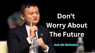 Don't worry about the future - Jack ma's Motivational video.